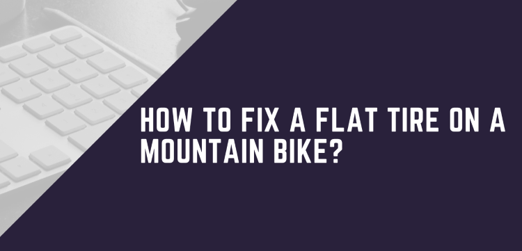 A GUIDE How To Fix A Flat Tire On A Mountain Bike