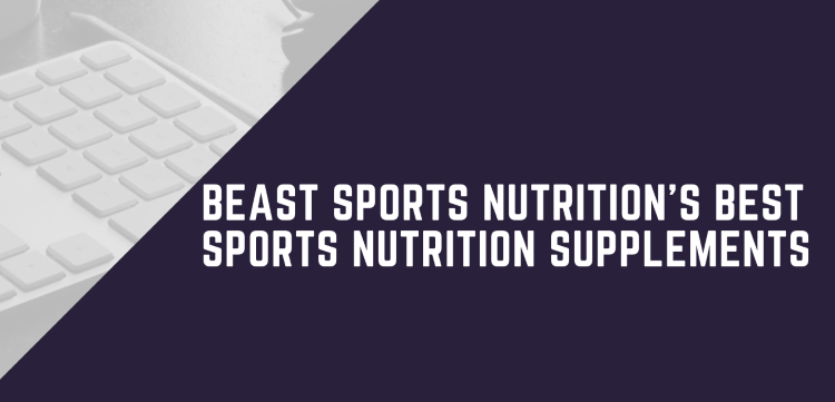 Beast Sports Nutrition's Best Sports Nutrition Supplements
