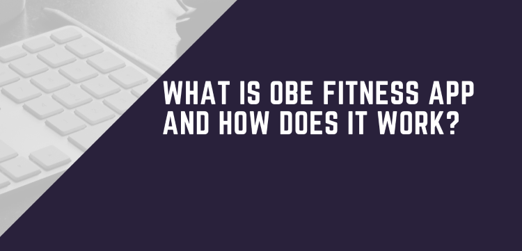 What Is OBE Fitness App And How Does It Work?