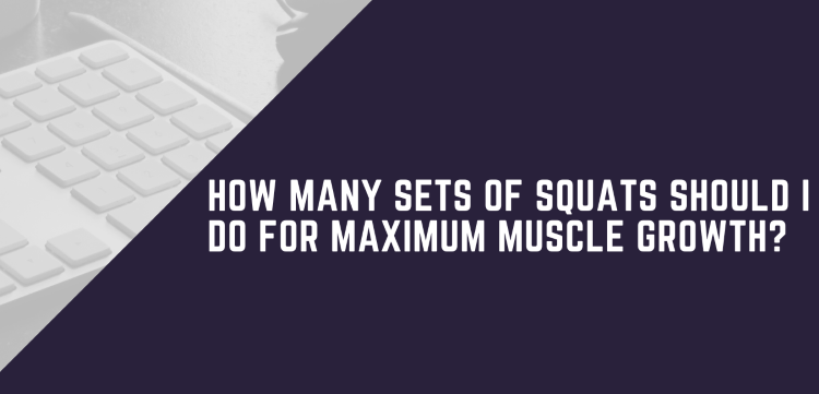 How Many Sets Of Squats Should I Do For Maximum Muscle Growth?