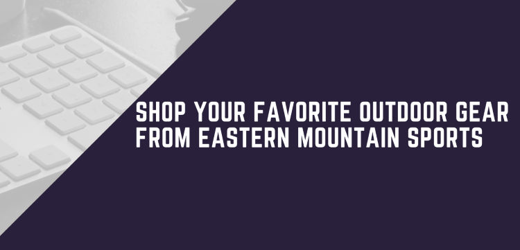 Shop Your Favorite Outdoor Gear From Eastern Mountain Sports