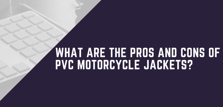 What Are The Pros And Cons Of PVC Motorcycle Jackets?