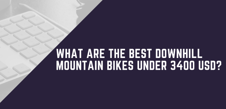 What are the best downhill mountain bikes under 3400 USD?