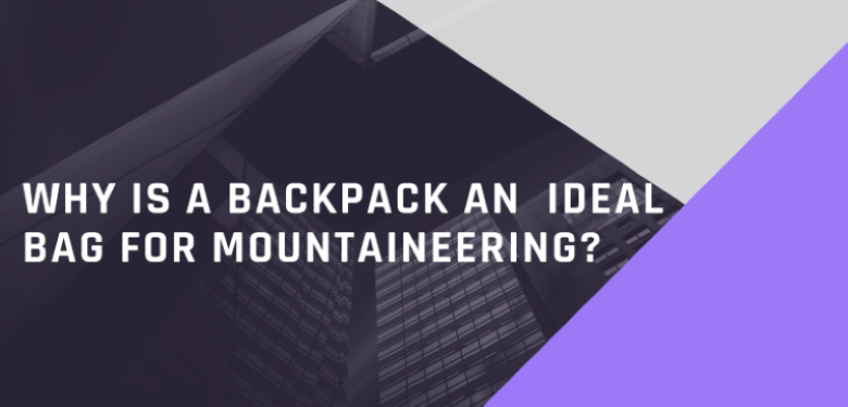 Why is a backpack an ideal bag for mountaineering?