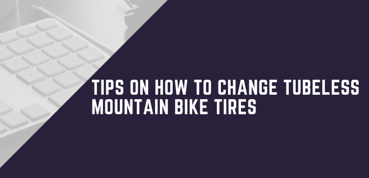 Tips On How To Change Tubeless Mountain Bike Tires