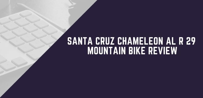 Santa Cruz Chameleon AL R 29 Mountain Bike Review