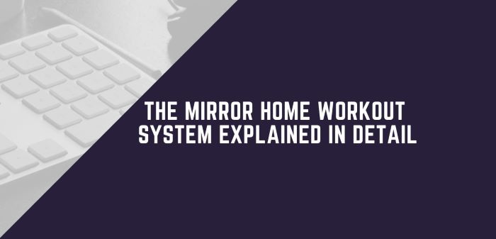 The Mirror Home Workout System Explained In Detail
