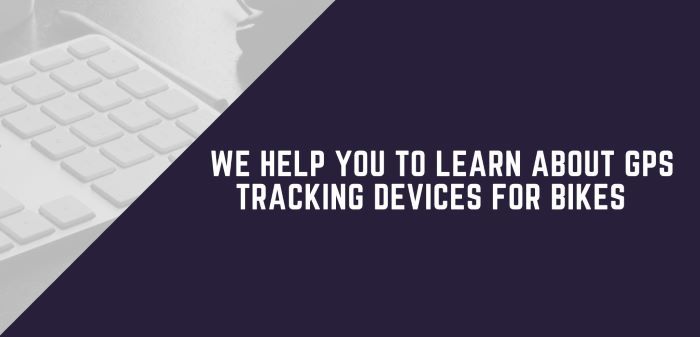 We Help You To Learn About GPS Tracking Devices For Bikes