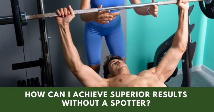 How can I achieve superior results without a spotter