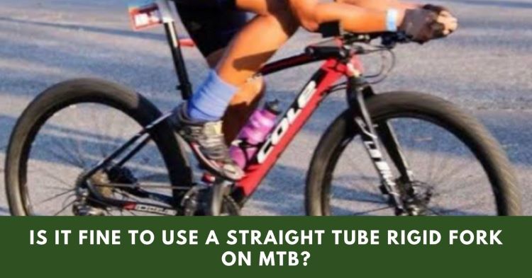 Is It Fine To Use A Straight Tube Rigid Fork On MTB?