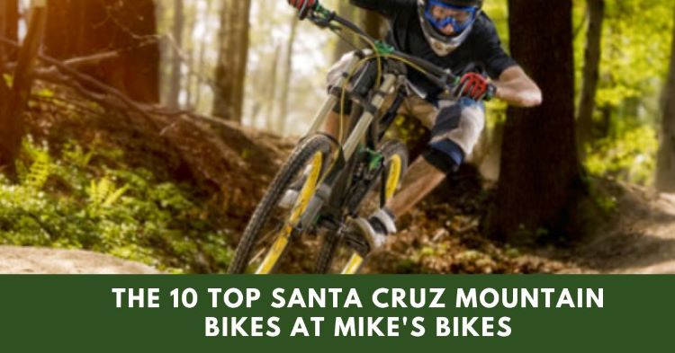 The 10 Top Santa Cruz Mountain Bikes At Mike's Bikes